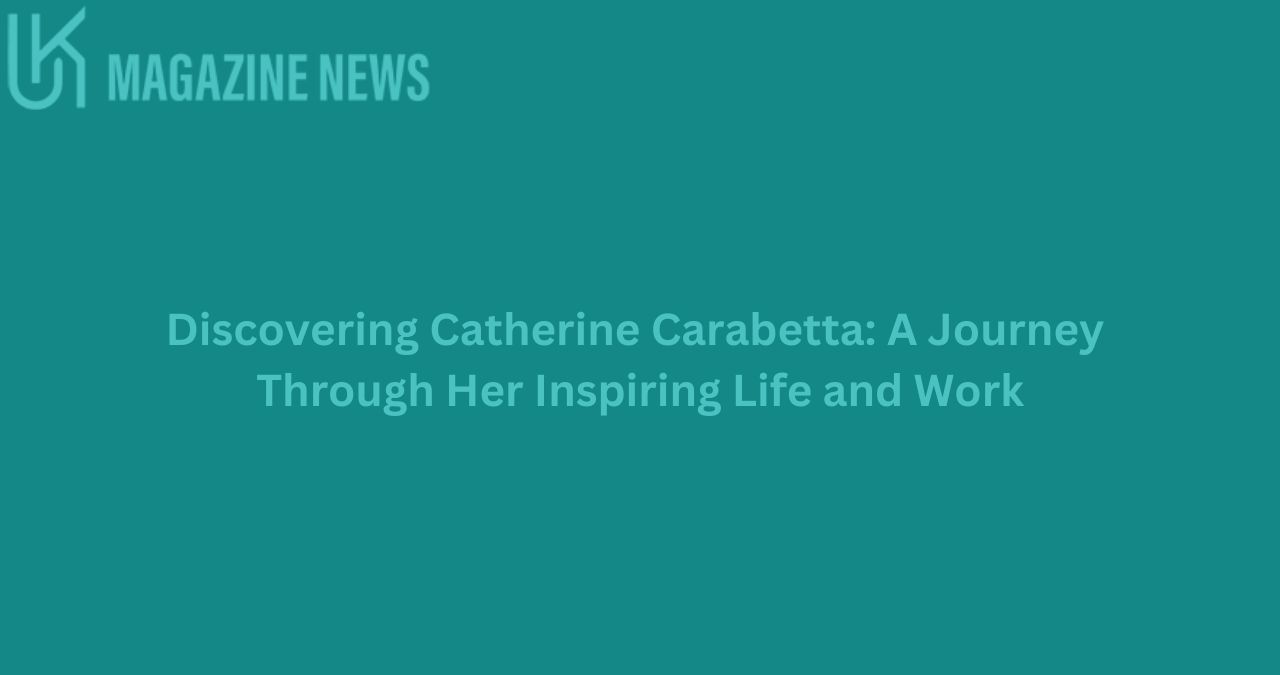 Discovering Catherine Carabetta: A Journey Through Her Inspiring Life and Work